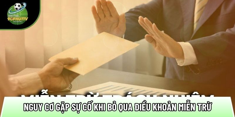 Miễn trừ trách nhiệm - Tất cả những gì bạn cần biết trên website 3 nguy co gap su co khi bo qua dieu khoan mien tru